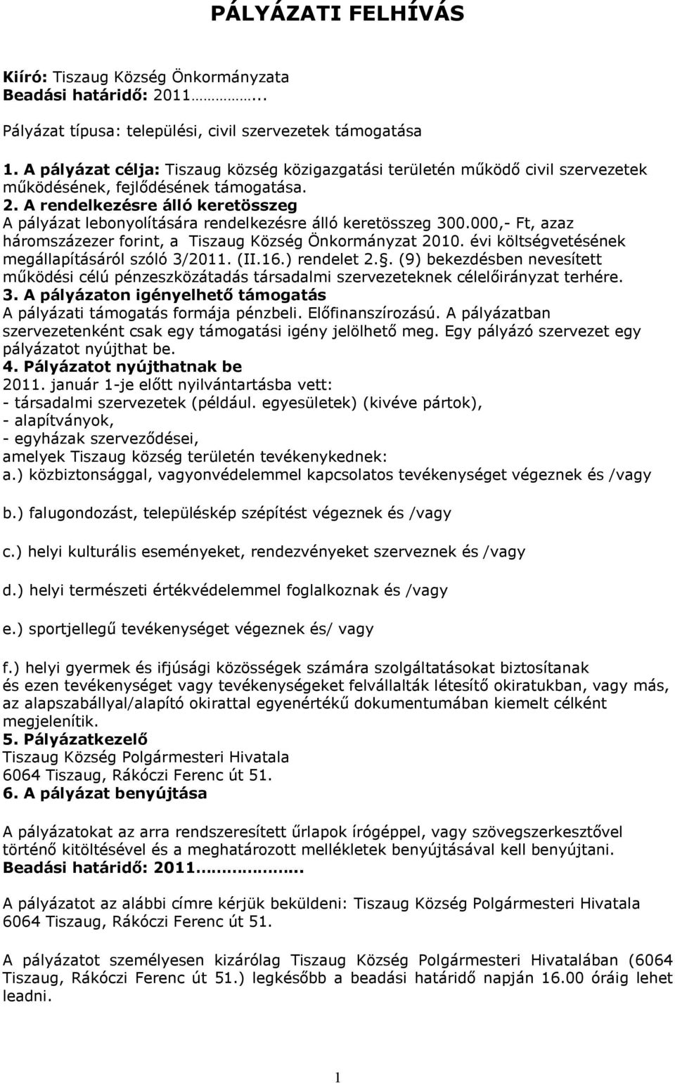 A rendelkezésre álló keretösszeg A pályázat lebonyolítására rendelkezésre álló keretösszeg 300.000,- Ft, azaz háromszázezer forint, a Tiszaug Község Önkormányzat 2010.