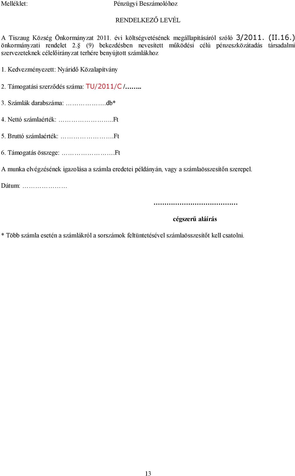 Támogatási szerződés száma: TU/2011/C /.. 3. Számlák darabszáma:.db* 4. Nettó számlaérték:..ft 5. Bruttó számlaérték:.ft 6. Támogatás összege:.