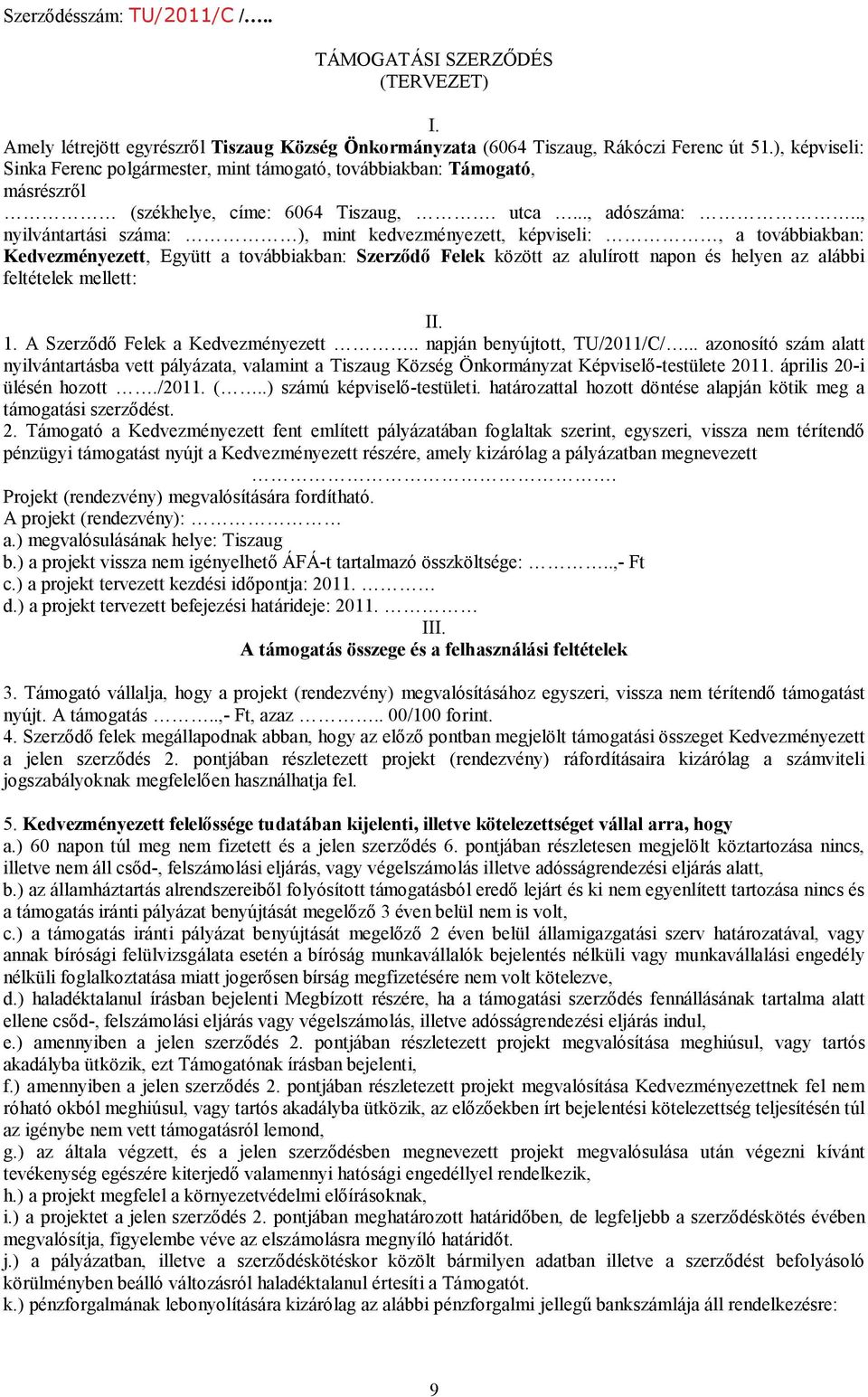 ., nyilvántartási száma: ), mint kedvezményezett, képviseli:, a továbbiakban: Kedvezményezett, Együtt a továbbiakban: Szerződő Felek között az alulírott napon és helyen az alábbi feltételek mellett: