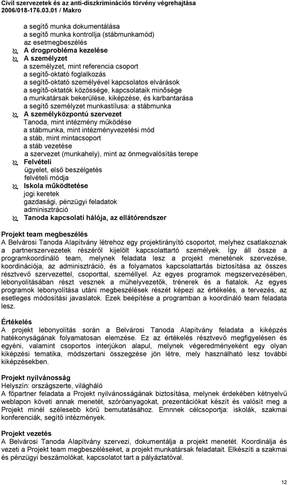 személyközpontú szervezet Tanoda, mint intézmény működése a stábmunka, mint intézményvezetési mód a stáb, mint mintacsoport a stáb vezetése a szervezet (munkahely), mint az önmegvalósítás terepe