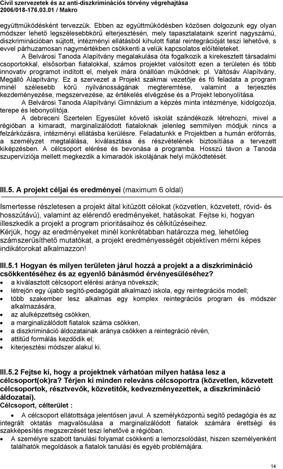 fiatal reintegrációját teszi lehetővé, s evvel párhuzamosan nagymértékben csökkenti a velük kapcsolatos előítéleteket.