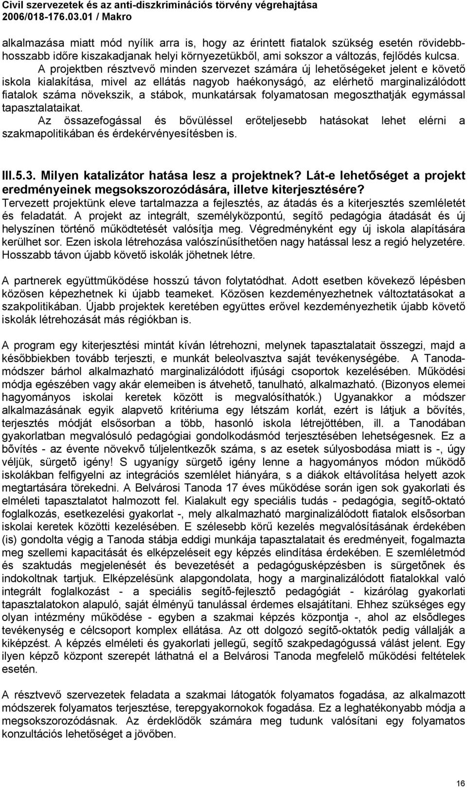 stábok, munkatársak folyamatosan megoszthatják egymással tapasztalataikat. Az össazefogással és bővüléssel erőteljesebb hatásokat lehet elérni a szakmapolitikában és érdekérvényesítésben is. III.5.3.