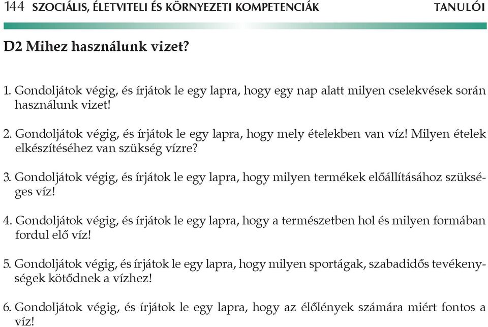 Milyen ételek elkészítéséhez van szükség vízre? 3. Gondoljátok végig, és írjátok le egy lapra, hogy milyen termékek előállításához szükséges víz! 4.