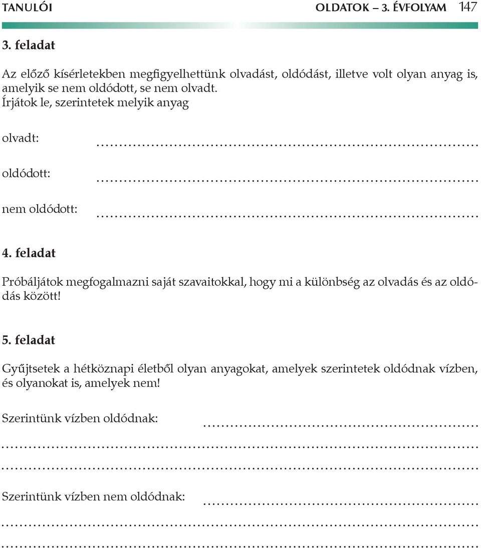 olvadt. Írjátok le, szerintetek melyik anyag olvadt: oldódott: nem oldódott: 4.