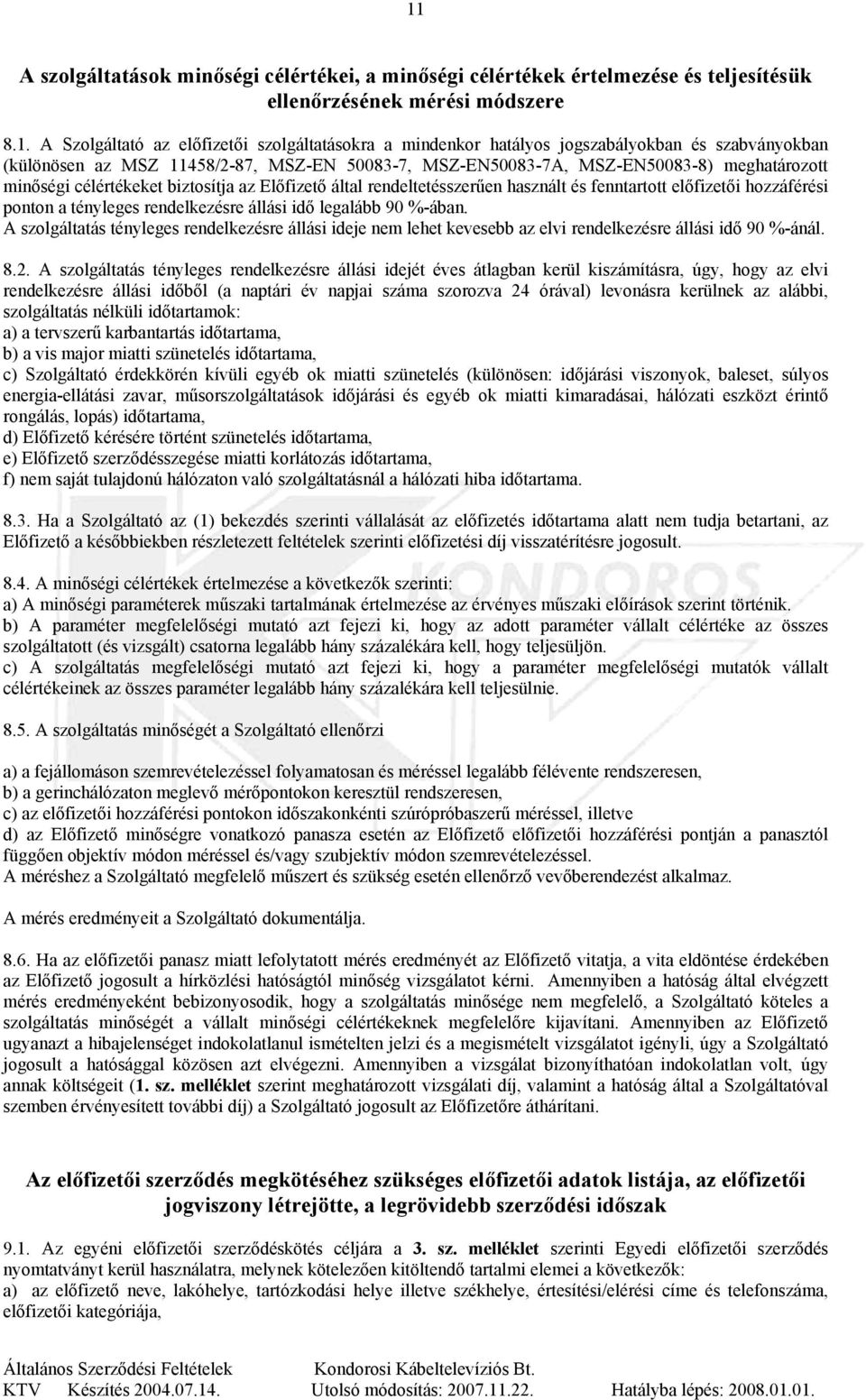 használt és fenntartott előfizetői hozzáférési ponton a tényleges rendelkezésre állási idő legalább 90 %-ában.