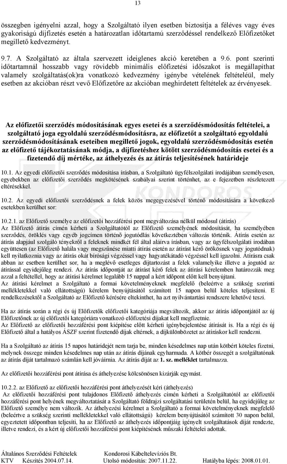 pont szerinti időtartamnál hosszabb vagy rövidebb minimális előfizetési időszakot is megállapíthat valamely szolgáltatás(ok)ra vonatkozó kedvezmény igénybe vételének feltételéül, mely esetben az