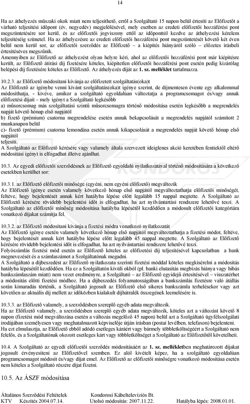 Ha az áthelyezésre az eredeti előfizetői hozzáférési pont megszüntetését követő két éven belül nem kerül sor, az előfizetői szerződés az Előfizető a kiépítés hiányáról szóló előzetes írásbeli