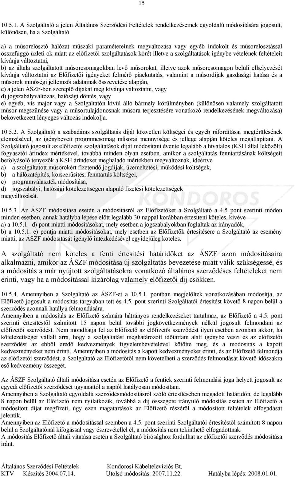 általa szolgáltatott műsorcsomagokban levő műsorokat, illetve azok műsorcsomagon belüli elhelyezését kívánja változtatni az Előfizetői igényeket felmérő piackutatás, valamint a műsordíjak gazdasági