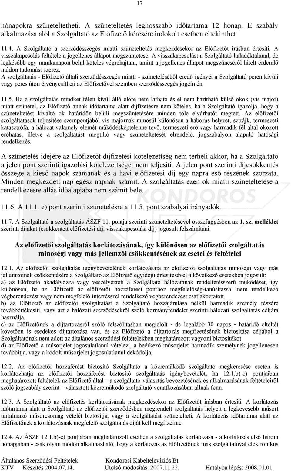 A visszakapcsolást a Szolgáltató haladéktalanul, de legkésőbb egy munkanapon belül köteles végrehajtani, amint a jogellenes állapot megszűnéséről hitelt érdemlő módon tudomást szerez.