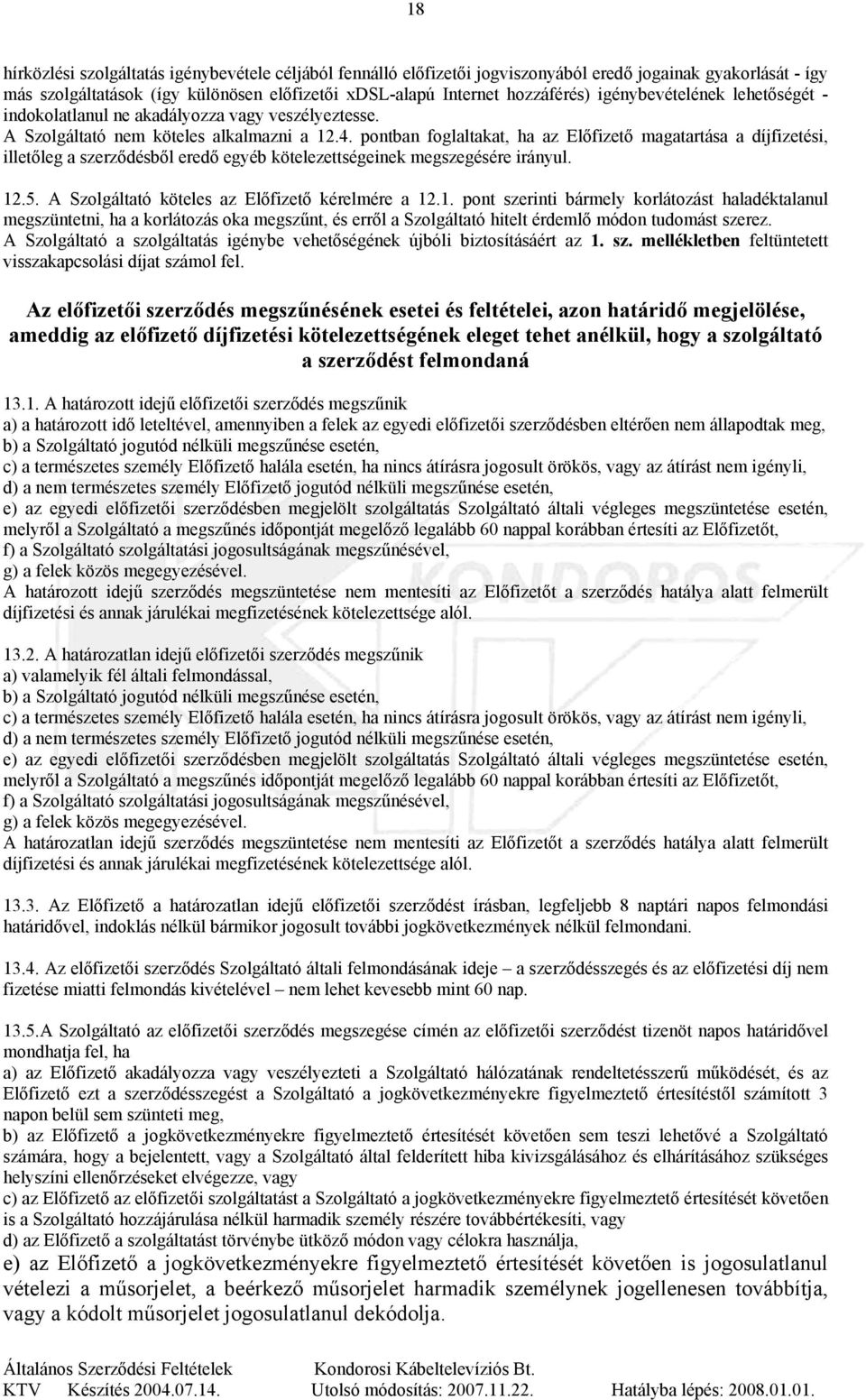 pontban foglaltakat, ha az Előfizető magatartása a díjfizetési, illetőleg a szerződésből eredő egyéb kötelezettségeinek megszegésére irányul. 12