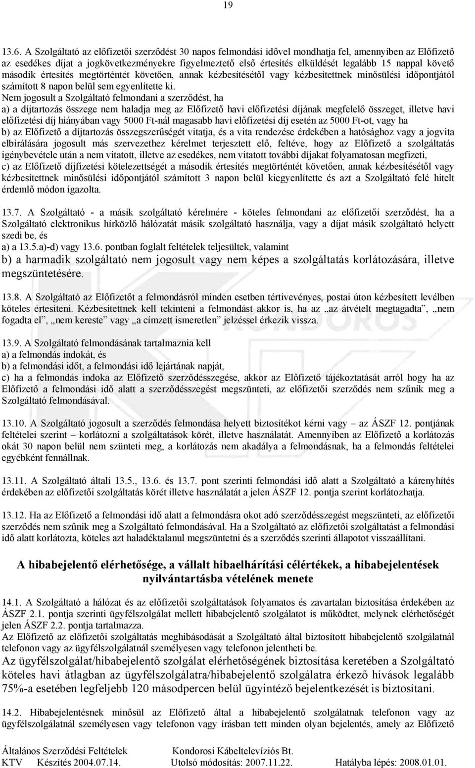 nappal követő második értesítés megtörténtét követően, annak kézbesítésétől vagy kézbesítettnek minősülési időpontjától számított 8 napon belül sem egyenlítette ki.