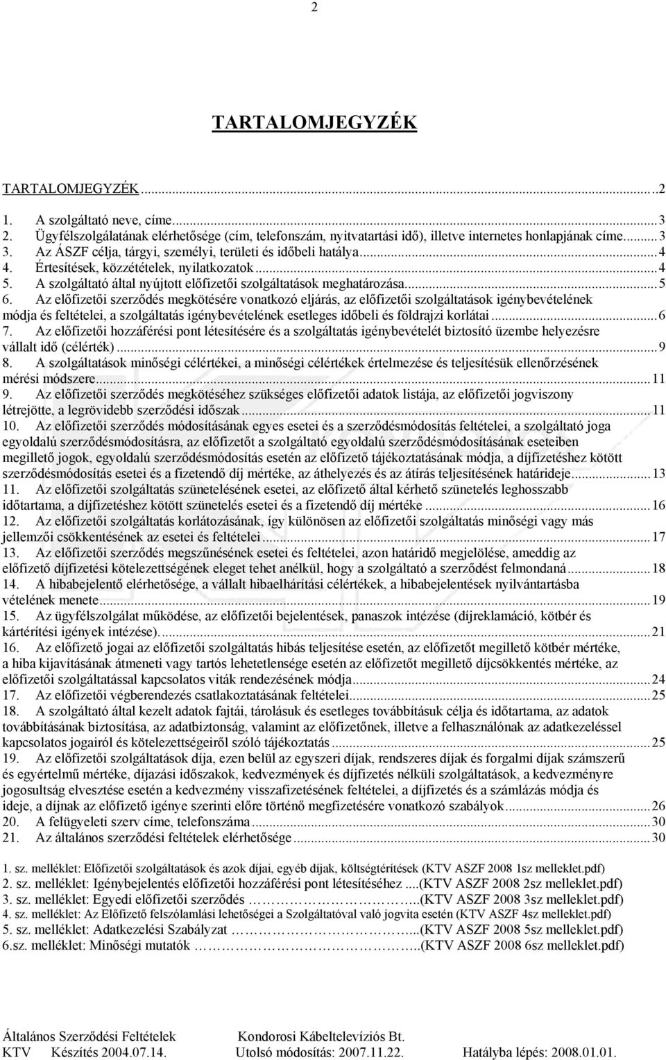 Az előfizetői szerződés megkötésére vonatkozó eljárás, az előfizetői szolgáltatások igénybevételének módja és feltételei, a szolgáltatás igénybevételének esetleges időbeli és földrajzi korlátai...6 7.