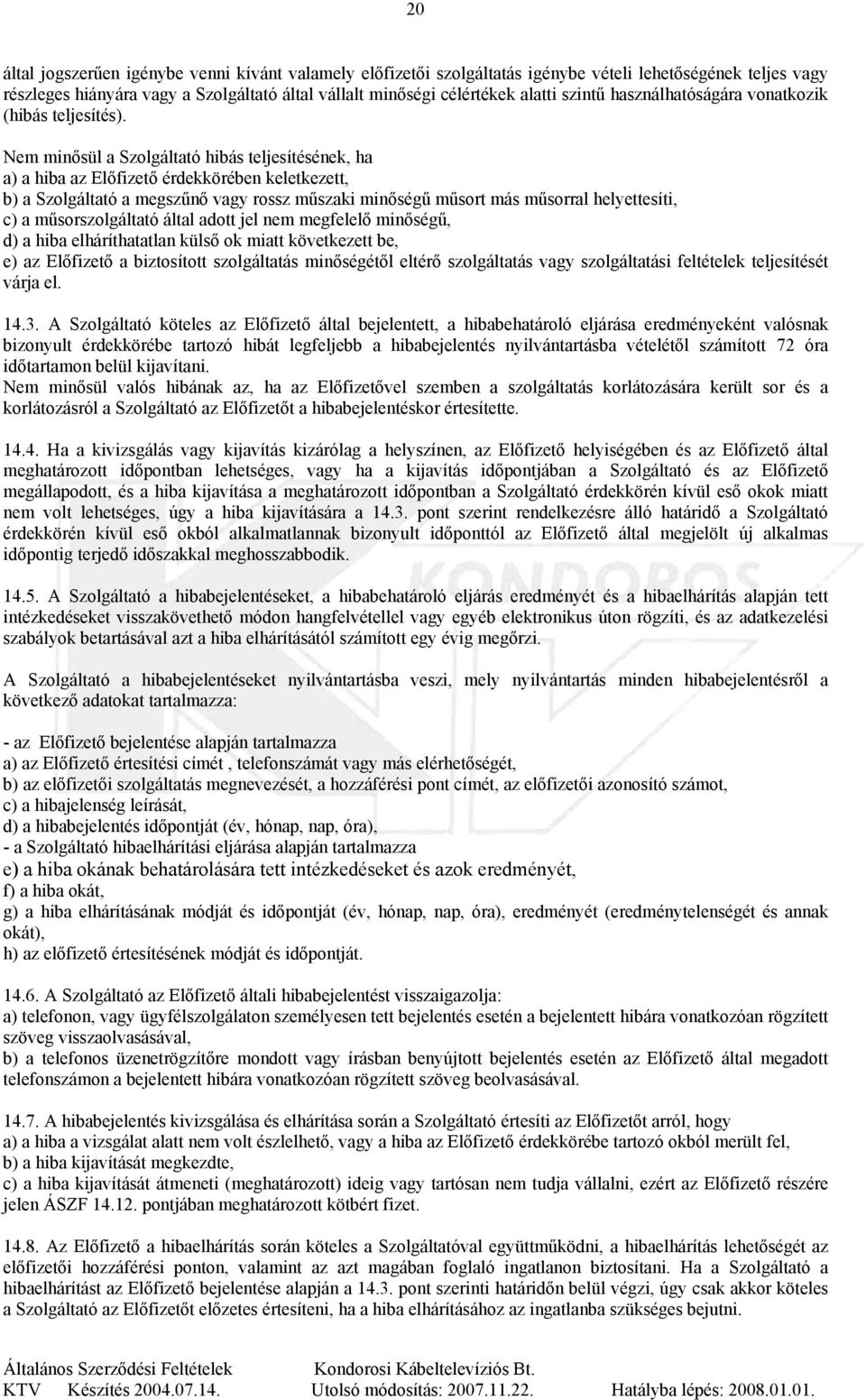 Nem minősül a Szolgáltató hibás teljesítésének, ha a) a hiba az Előfizető érdekkörében keletkezett, b) a Szolgáltató a megszűnő vagy rossz műszaki minőségű műsort más műsorral helyettesíti, c) a