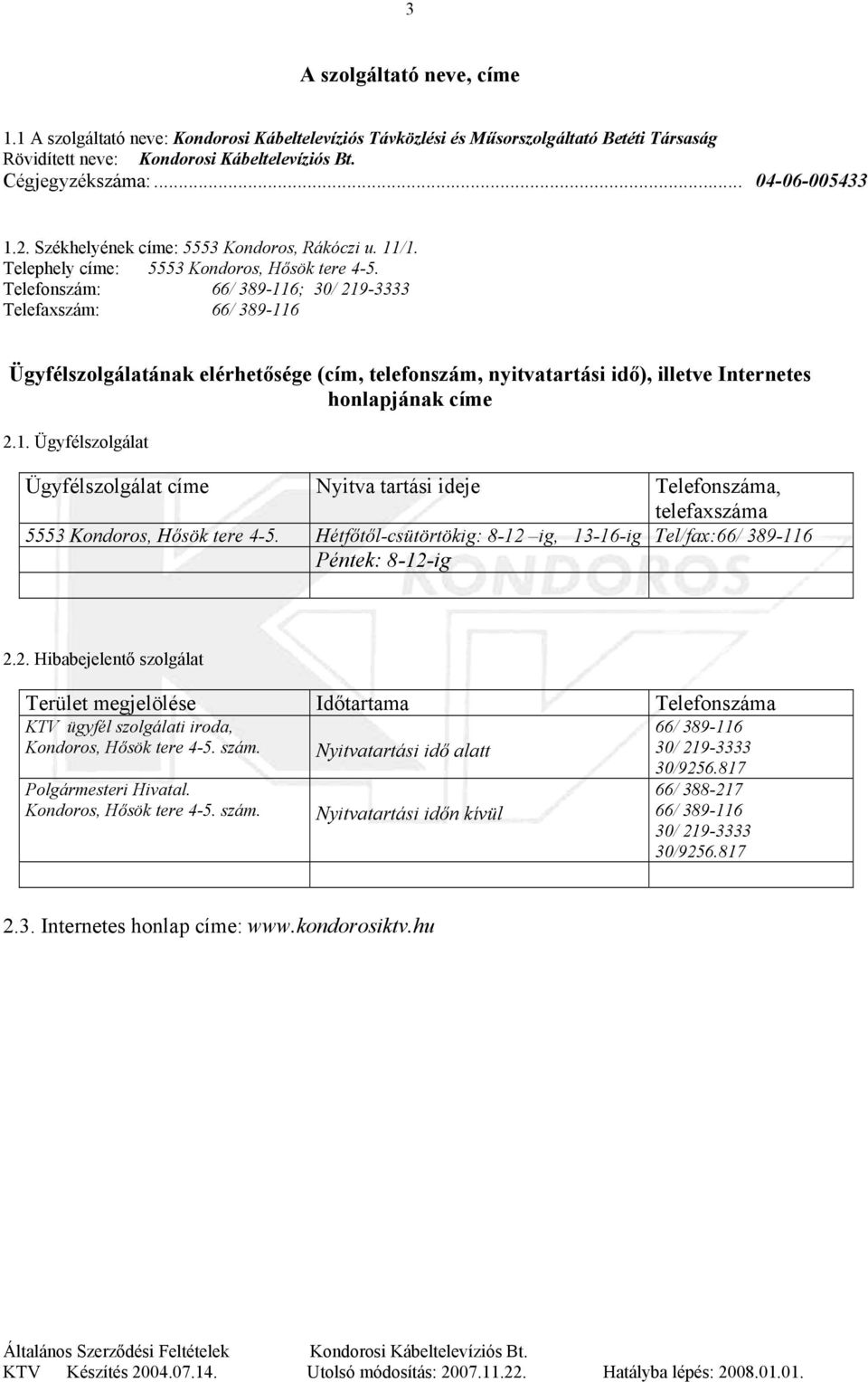 Telefonszám: 66/ 389-116; 30/ 219-3333 Telefaxszám: 66/ 389-116 Ügyfélszolgálatának elérhetősége (cím, telefonszám, nyitvatartási idő), illetve Internetes honlapjának címe 2.1. Ügyfélszolgálat Ügyfélszolgálat címe Nyitva tartási ideje Telefonszáma, telefaxszáma 5553 Kondoros, Hősök tere 4-5.