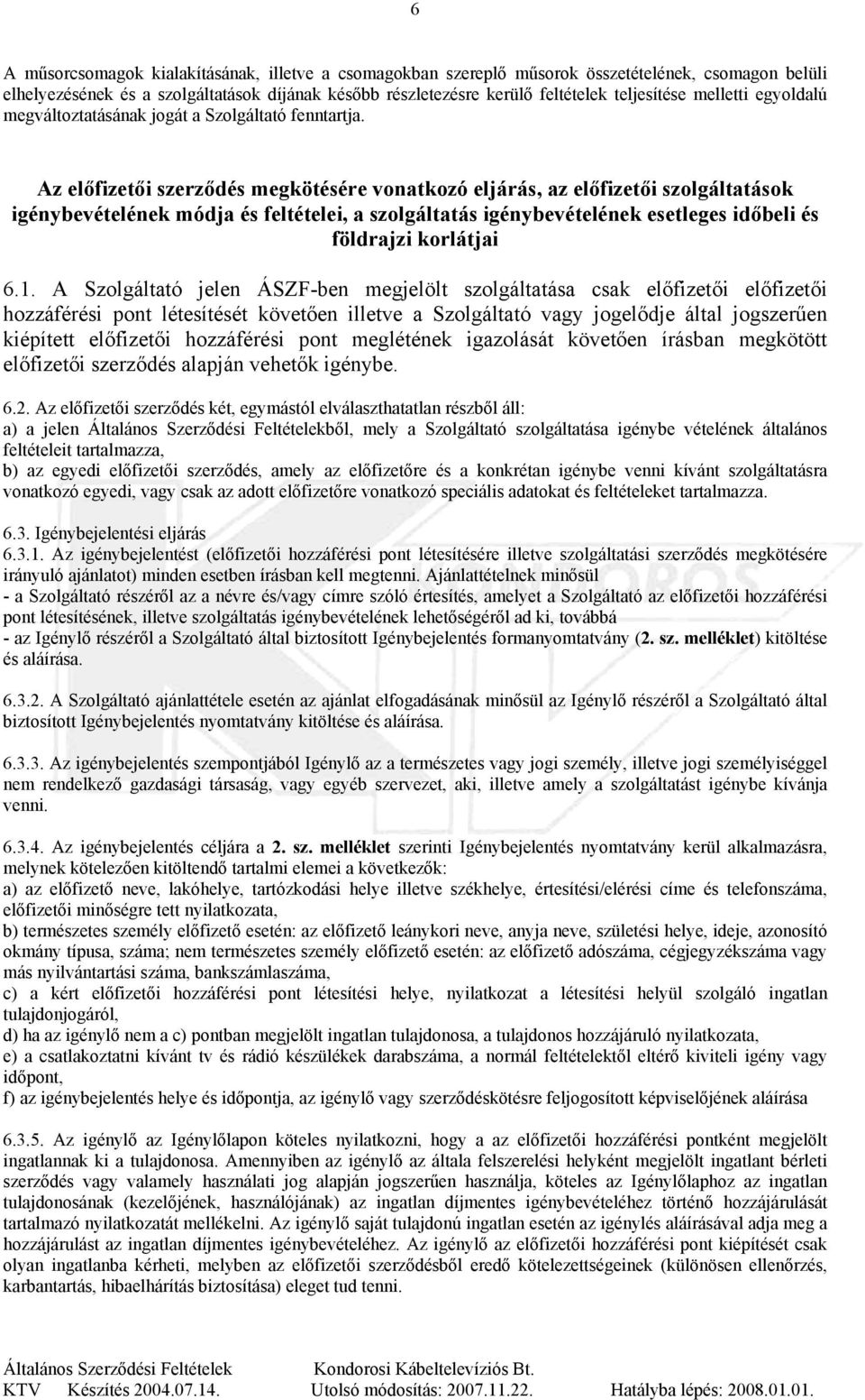 Az előfizetői szerződés megkötésére vonatkozó eljárás, az előfizetői szolgáltatások igénybevételének módja és feltételei, a szolgáltatás igénybevételének esetleges időbeli és földrajzi korlátjai 6.1.