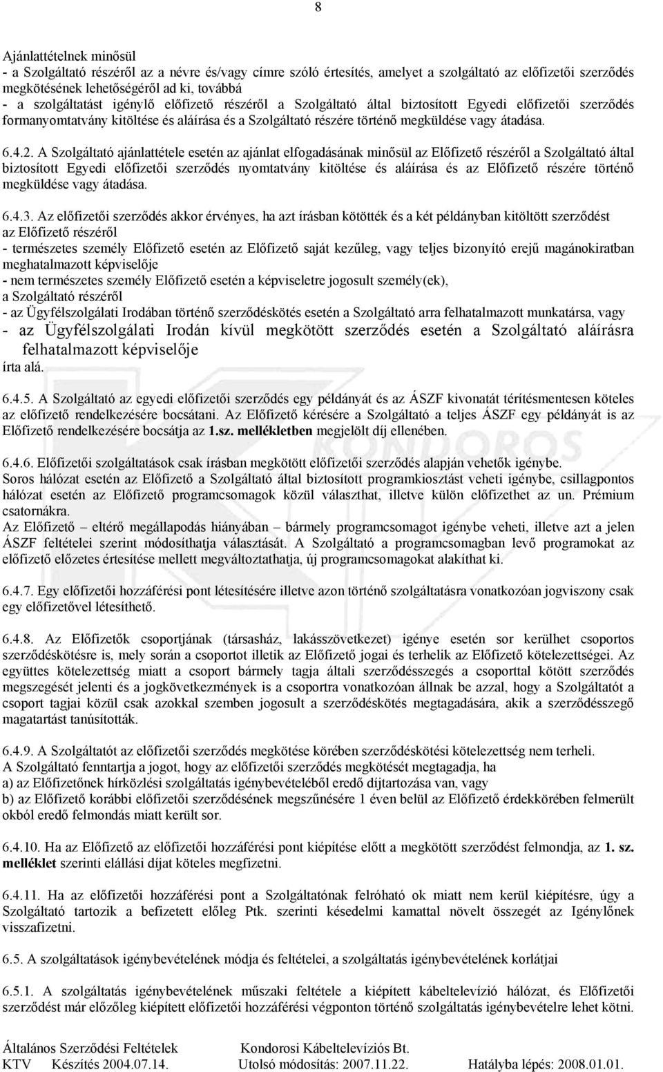 A Szolgáltató ajánlattétele esetén az ajánlat elfogadásának minősül az Előfizető részéről a Szolgáltató által biztosított Egyedi előfizetői szerződés nyomtatvány kitöltése és aláírása és az Előfizető