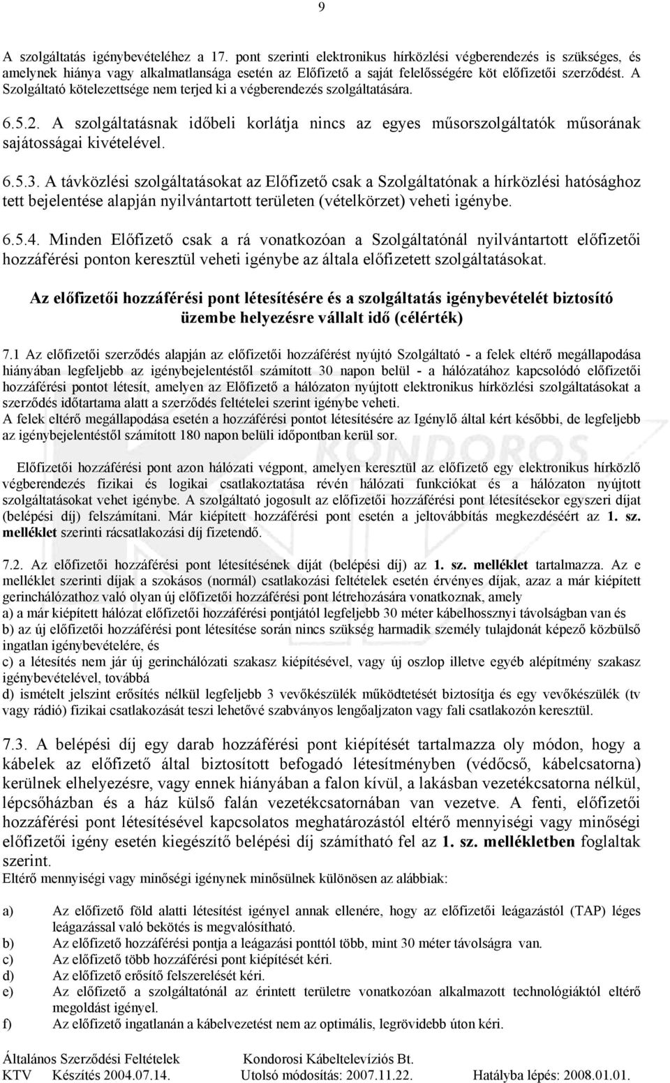 A Szolgáltató kötelezettsége nem terjed ki a végberendezés szolgáltatására. 6.5.2. A szolgáltatásnak időbeli korlátja nincs az egyes műsorszolgáltatók műsorának sajátosságai kivételével. 6.5.3.