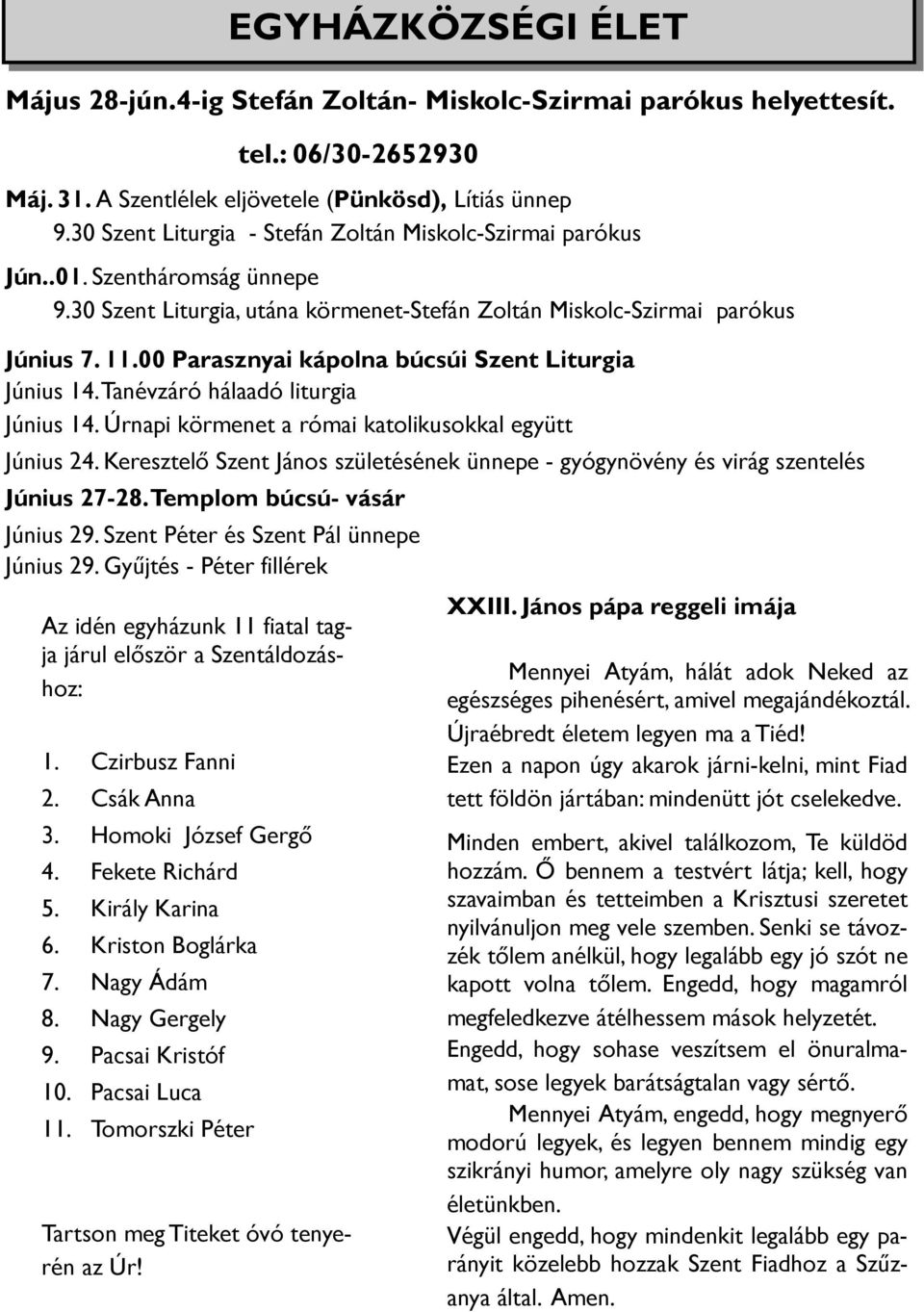 00 Parasznyai kápolna búcsúi Szent Liturgia Június 14. Tanévzáró hálaadó liturgia Június 14. Úrnapi körmenet a római katolikusokkal együtt Június 24.