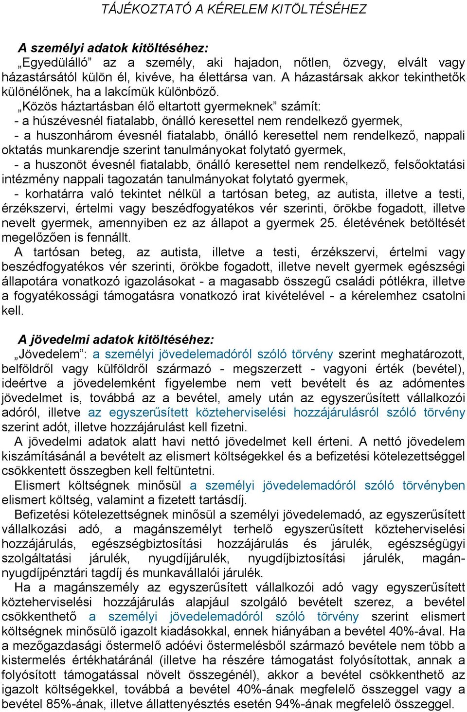 Közös háztartásban élő eltartott gyermeknek számít: - a húszévesnél fiatalabb, önálló keresettel nem rendelkező gyermek, - a huszonhárom évesnél fiatalabb, önálló keresettel nem rendelkező, nappali