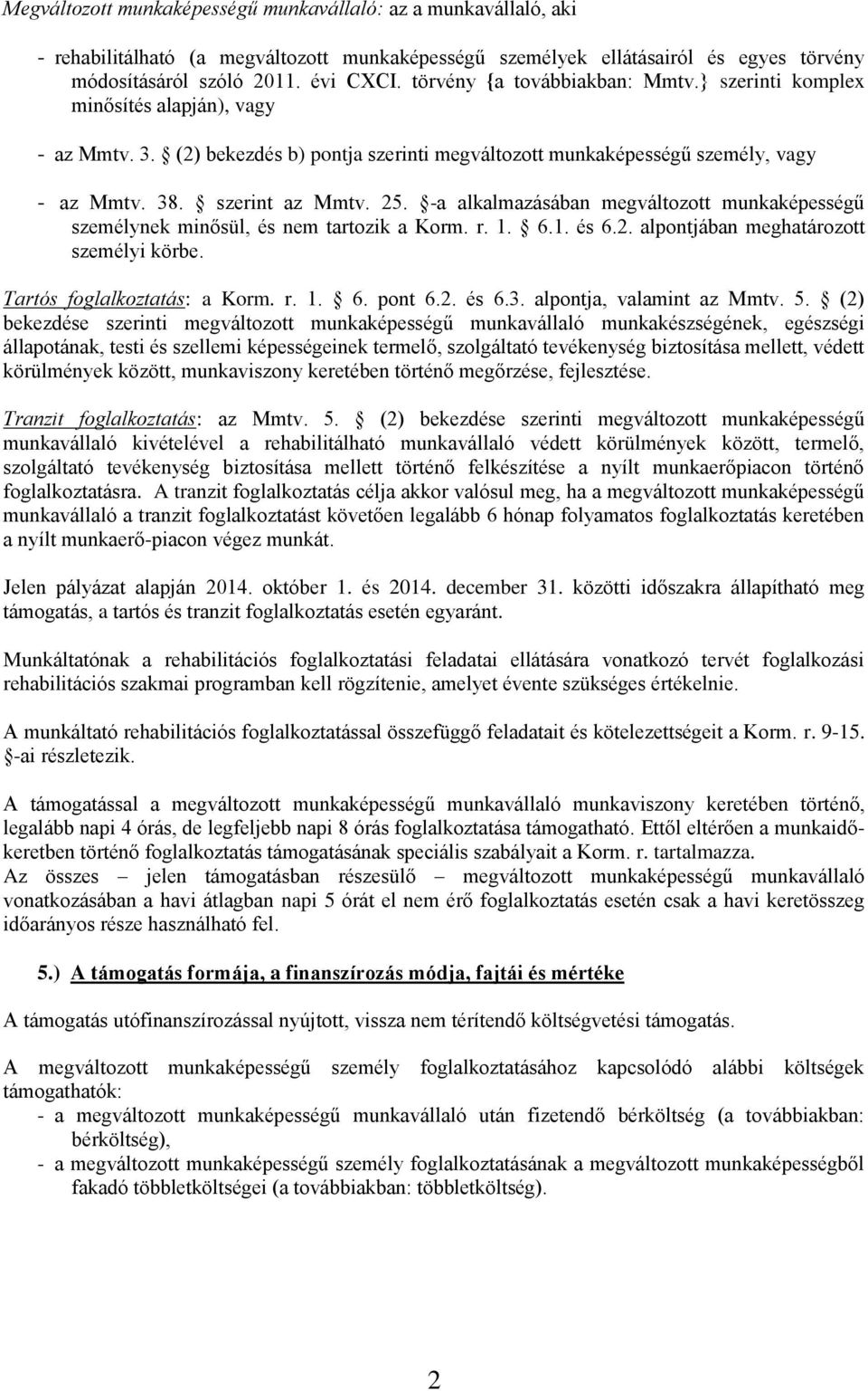 -a alkalmazásában megváltozott munkaképességű személynek minősül, és nem tartozik a Korm. r. 1. 6.1. és 6.2. alpontjában meghatározott személyi körbe. Tartós foglalkoztatás: a Korm. r. 1. 6. pont 6.2. és 6.3.