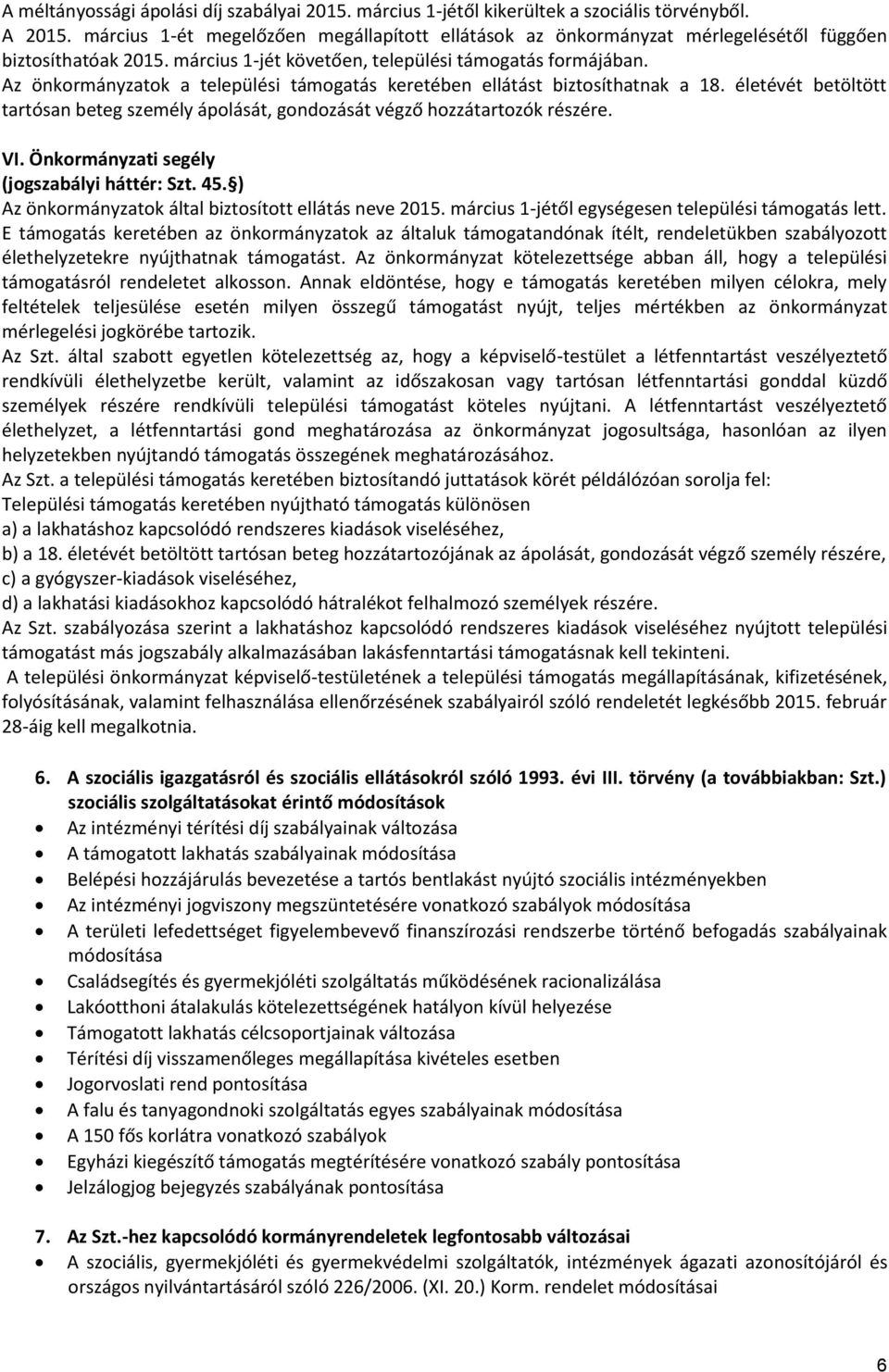 Az önkormányzatok a települési támogatás keretében ellátást biztosíthatnak a 18. életévét betöltött tartósan beteg személy ápolását, gondozását végző hozzátartozók részére. VI.