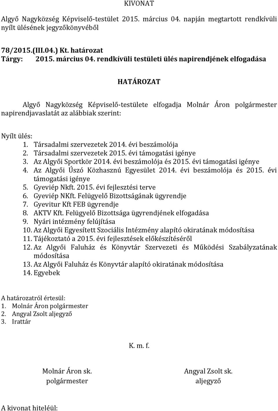 rendkívüli testületi ülés napirendjének elfogadása HATÁROZAT Algyő Nagyközség Képviselő-testülete elfogadja Molnár Áron polgármester napirendjavaslatát az alábbiak szerint: Nyílt ülés: 1.