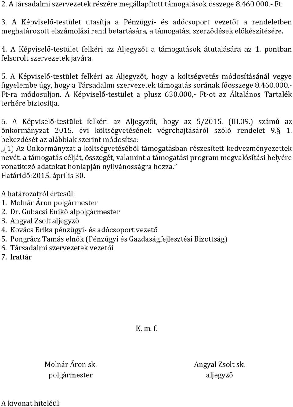 A Képviselő-testület felkéri az Aljegyzőt a támogatások átutalására az 1. pontban felsorolt szervezetek javára. 5.