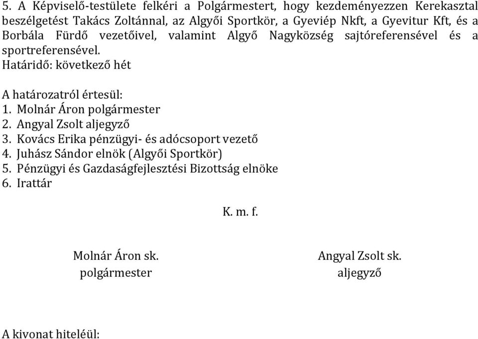 Határidő: következő hét A határozatról értesül: 1. Molnár Áron polgármester 2. Angyal Zsolt aljegyző 3. Kovács Erika pénzügyi- és adócsoport vezető 4.