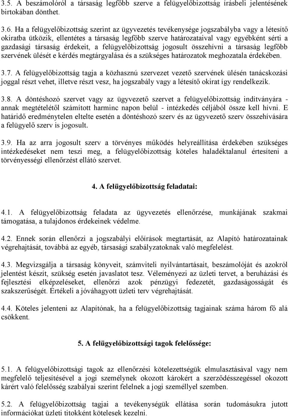 érdekeit, a felügyelőbizottság jogosult összehívni a társaság legfőbb szervének ülését e kérdés megtárgyalása és a szükséges határozatok meghozatala érdekében. 3.7.