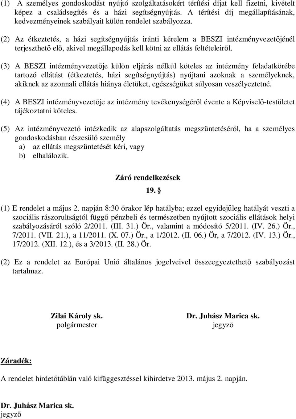 (2) Az étkeztetés, a házi segítségnyújtás iránti kérelem a BESZI intézményvezetőjénél terjeszthető elő, akivel megállapodás kell kötni az ellátás feltételeiről.