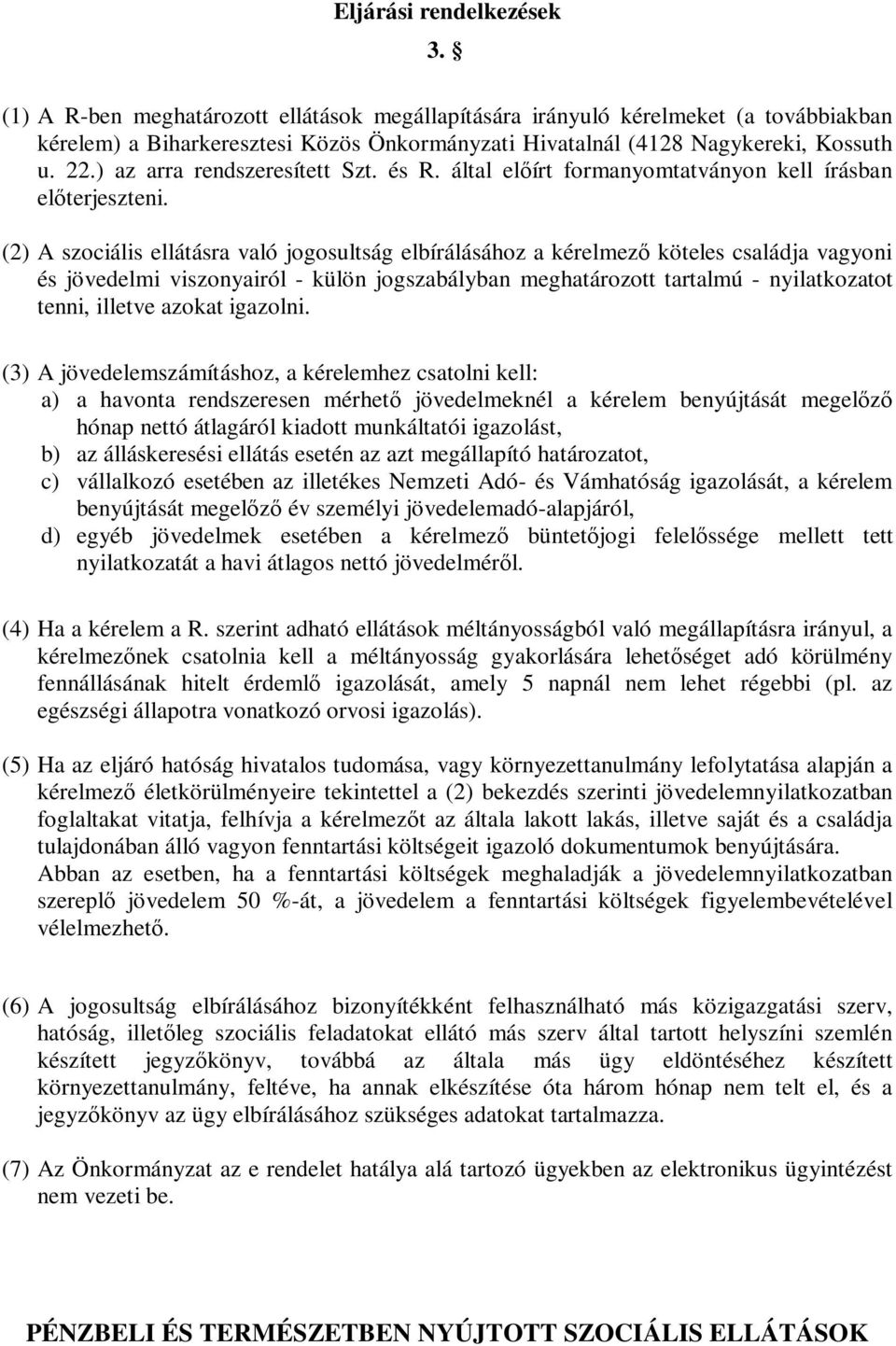 (2) A szociális ellátásra való jogosultság elbírálásához a kérelmező köteles családja vagyoni és jövedelmi viszonyairól - külön jogszabályban meghatározott tartalmú - nyilatkozatot tenni, illetve