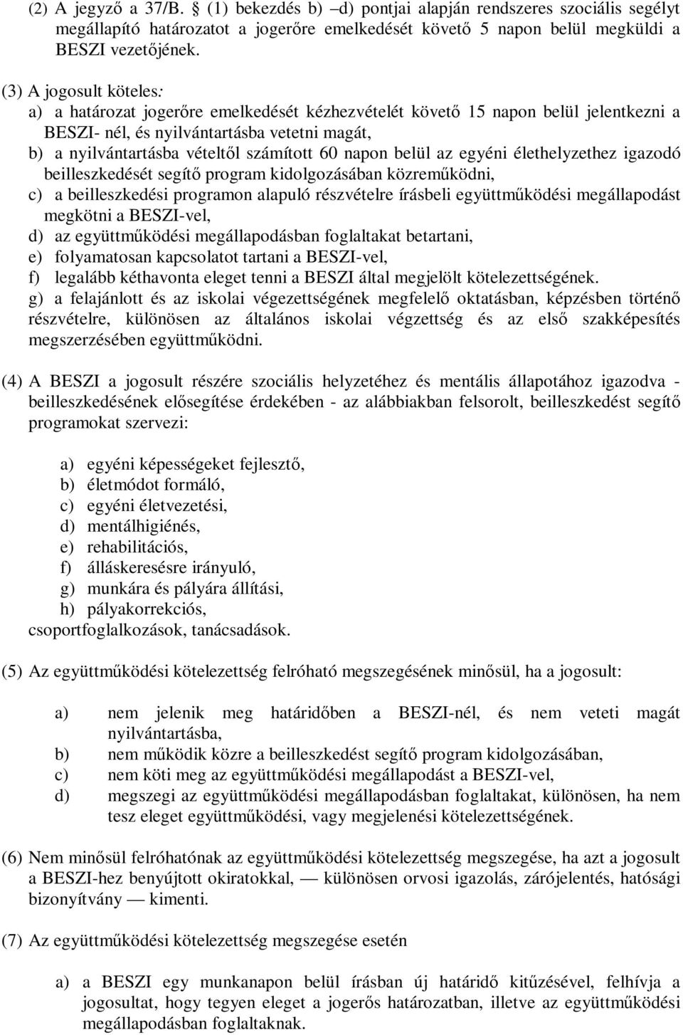 napon belül az egyéni élethelyzethez igazodó beilleszkedését segítő program kidolgozásában közreműködni, c) a beilleszkedési programon alapuló részvételre írásbeli együttműködési megállapodást