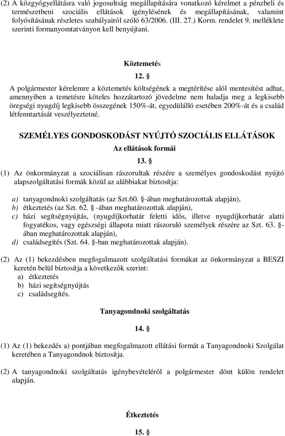 A polgármester kérelemre a köztemetés költségének a megtérítése alól mentesítést adhat, amennyiben a temetésre köteles hozzátartozó jövedelme nem haladja meg a legkisebb öregségi nyugdíj legkisebb