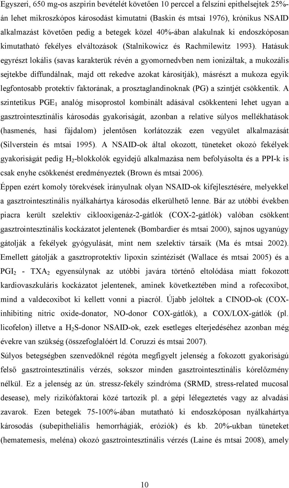 Hatásuk egyrészt lokális (savas karakterük révén a gyomornedvben nem ionizáltak, a mukozális sejtekbe diffundálnak, majd ott rekedve azokat károsítják), másrészt a mukoza egyik legfontosabb protektív