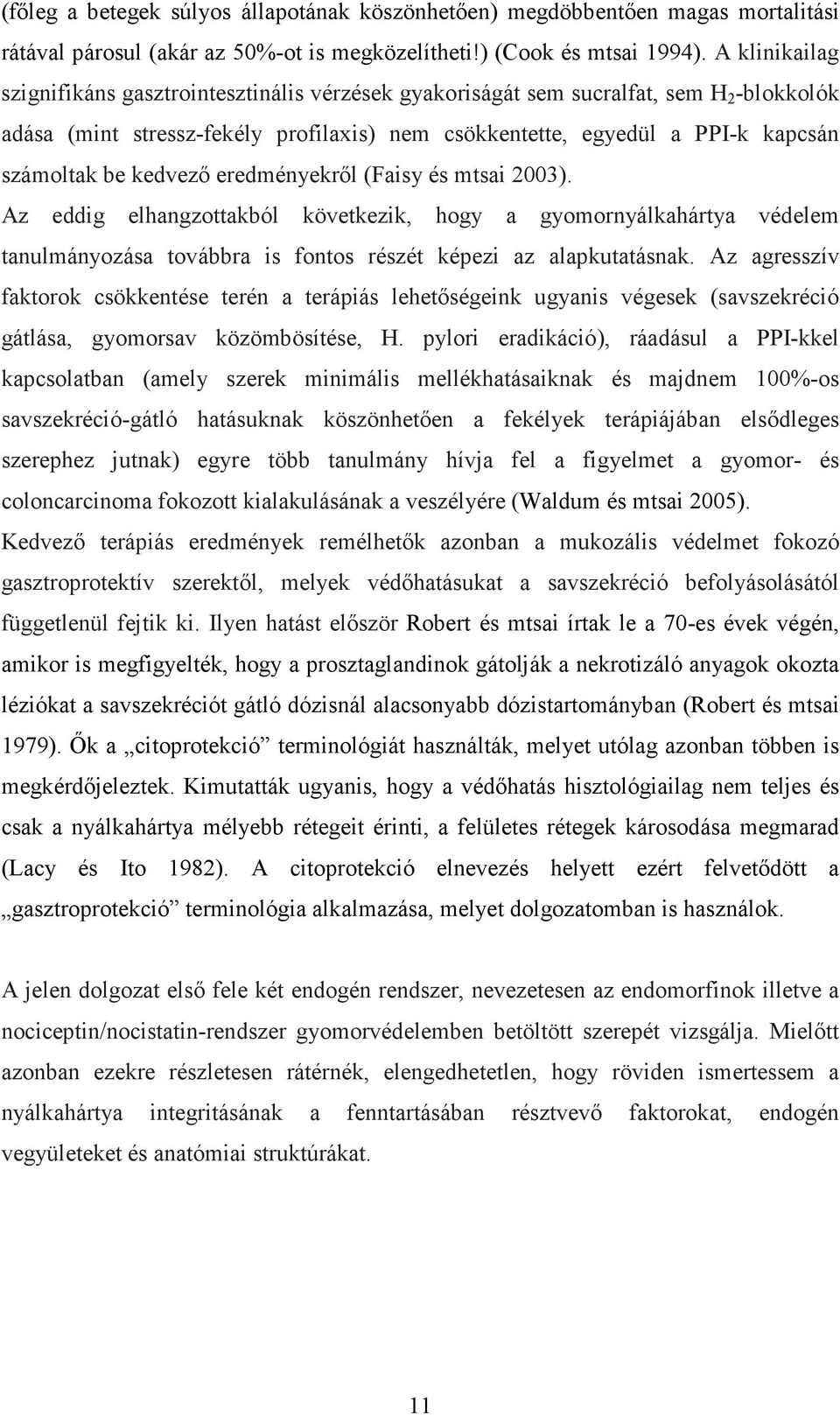 kedvezı eredményekrıl (Faisy és mtsai 2003). Az eddig elhangzottakból következik, hogy a gyomornyálkahártya védelem tanulmányozása továbbra is fontos részét képezi az alapkutatásnak.