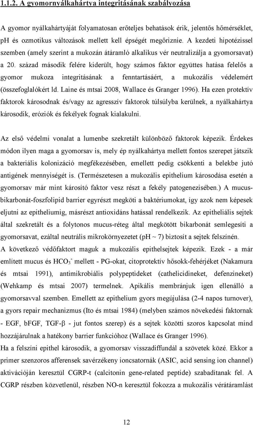 A kezdeti hipotézissel szemben (amely szerint a mukozán átáramló alkalikus vér neutralizálja a gyomorsavat) a 20.