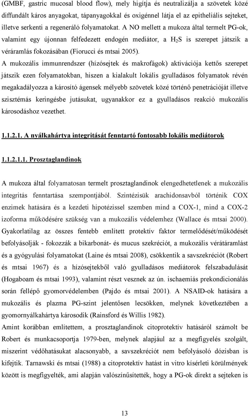 A mukozális immunrendszer (hízósejtek és makrofágok) aktivációja kettıs szerepet játszik ezen folyamatokban, hiszen a kialakult lokális gyulladásos folyamatok révén megakadályozza a károsító ágensek