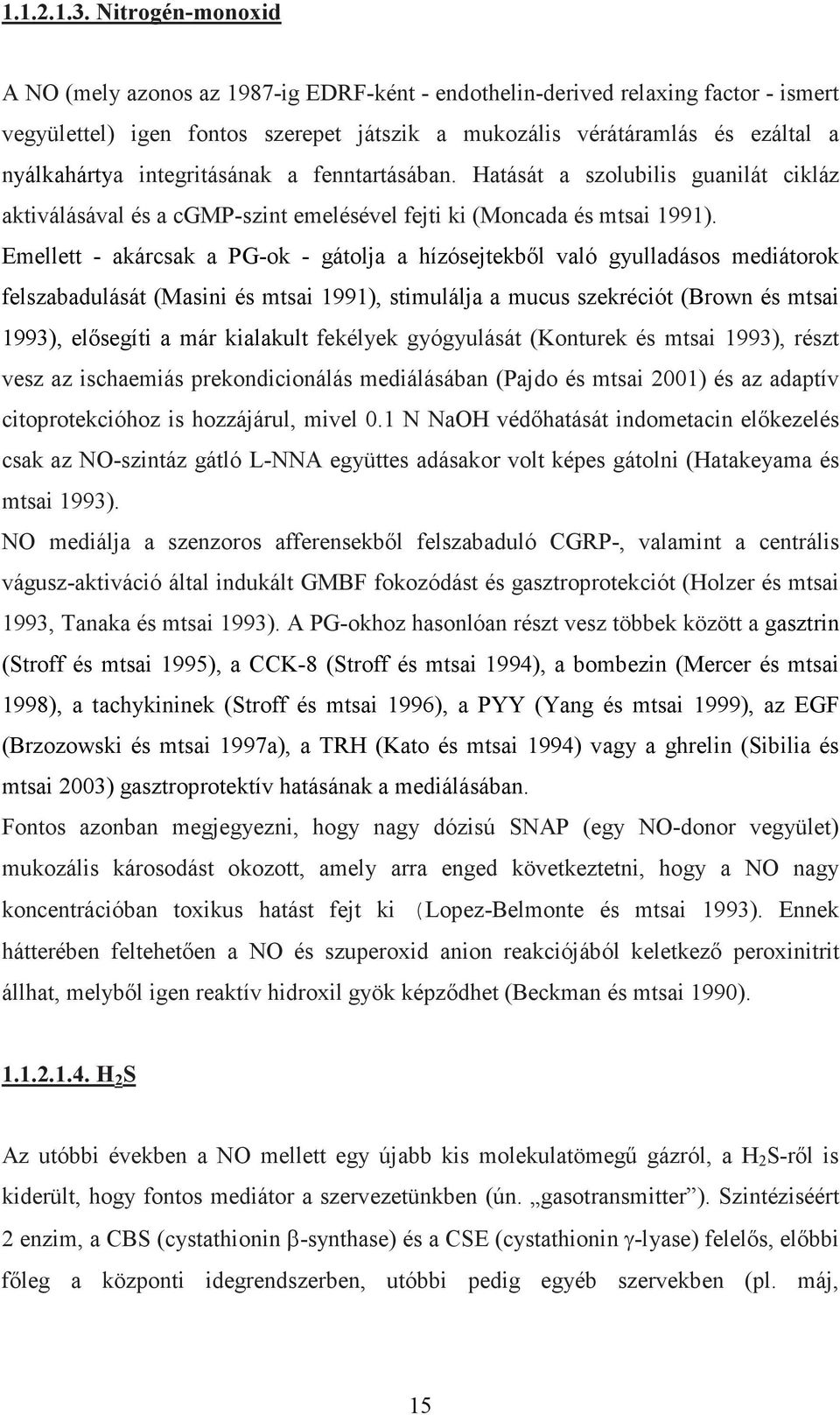 integritásának a fenntartásában. Hatását a szolubilis guanilát cikláz aktiválásával és a cgmp-szint emelésével fejti ki (Moncada és mtsai 1991).