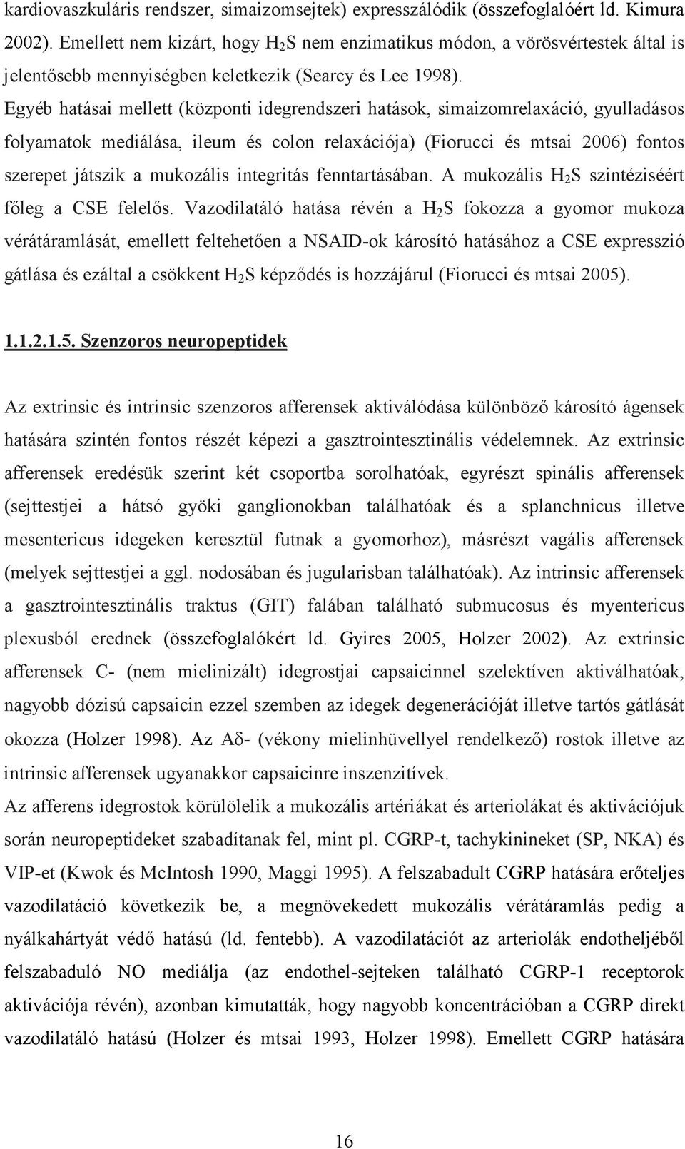 Egyéb hatásai mellett (központi idegrendszeri hatások, simaizomrelaxáció, gyulladásos folyamatok mediálása, ileum és colon relaxációja) (Fiorucci és mtsai 2006) fontos szerepet játszik a mukozális