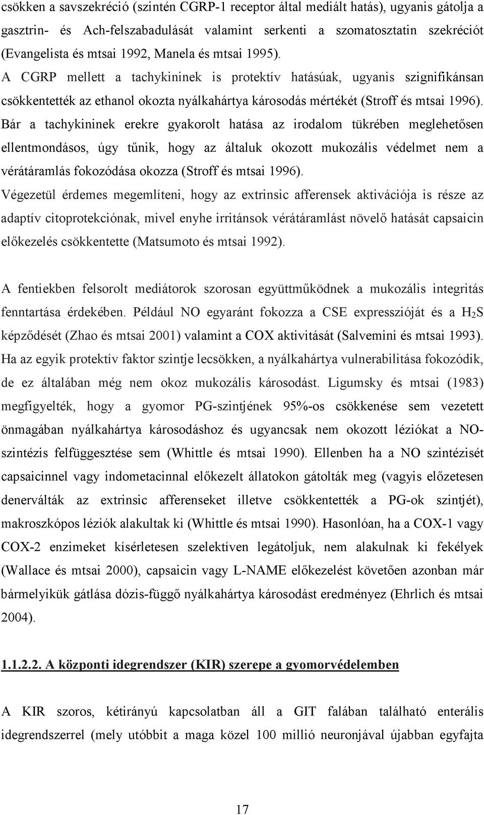 Bár a tachykininek erekre gyakorolt hatása az irodalom tükrében meglehetısen ellentmondásos, úgy tőnik, hogy az általuk okozott mukozális védelmet nem a vérátáramlás fokozódása okozza (Stroff és