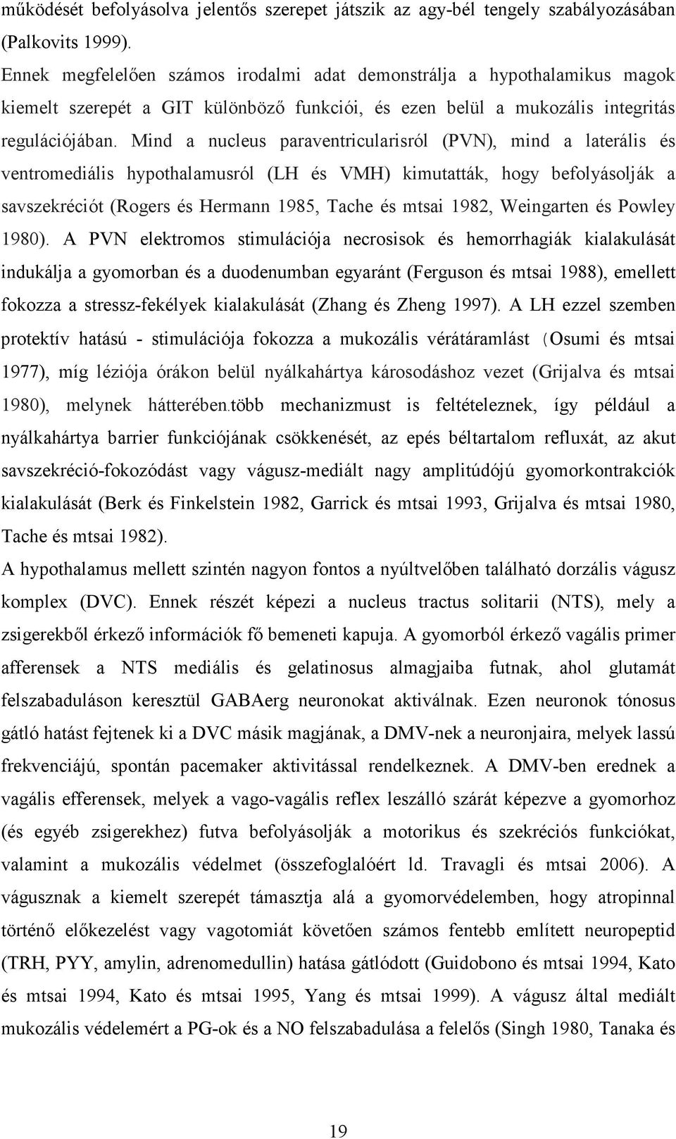 Mind a nucleus paraventricularisról (PVN), mind a laterális és ventromediális hypothalamusról (LH és VMH) kimutatták, hogy befolyásolják a savszekréciót (Rogers és Hermann 1985, Tache és mtsai 1982,