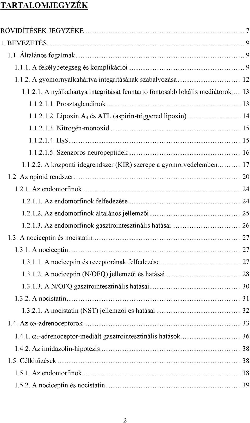 .. 16 1.1.2.2. A központi idegrendszer (KIR) szerepe a gyomorvédelemben... 17 1.2. Az opioid rendszer... 20 1.2.1. Az endomorfinok... 24 1.2.1.1. Az endomorfinok felfedezése... 24 1.2.1.2. Az endomorfinok általános jellemzıi.