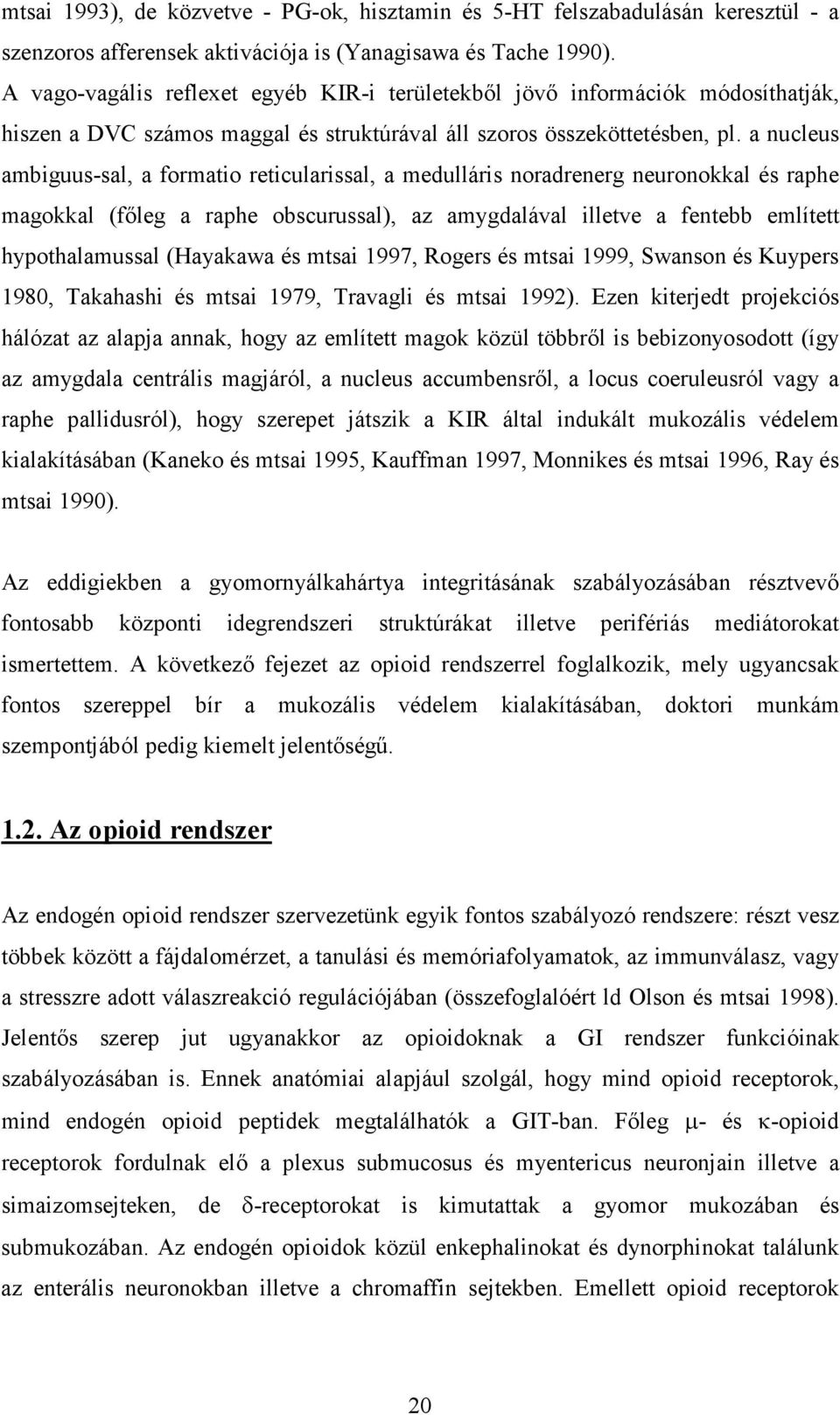 a nucleus ambiguus-sal, a formatio reticularissal, a medulláris noradrenerg neuronokkal és raphe magokkal (fıleg a raphe obscurussal), az amygdalával illetve a fentebb említett hypothalamussal