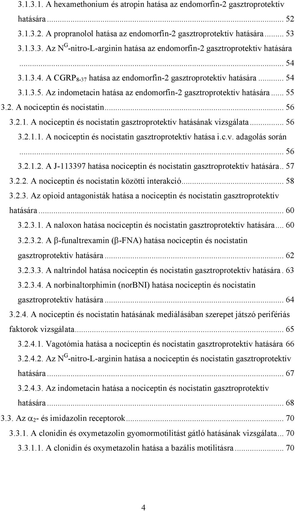 2.1. A nociceptin és nocistatin gasztroprotektív hatásának vizsgálata... 56 3.2.1.1. A nociceptin és nocistatin gasztroprotektív hatása i.c.v. adagolás során... 56 3.2.1.2. A J-113397 hatása nociceptin és nocistatin gasztroprotektív hatására.