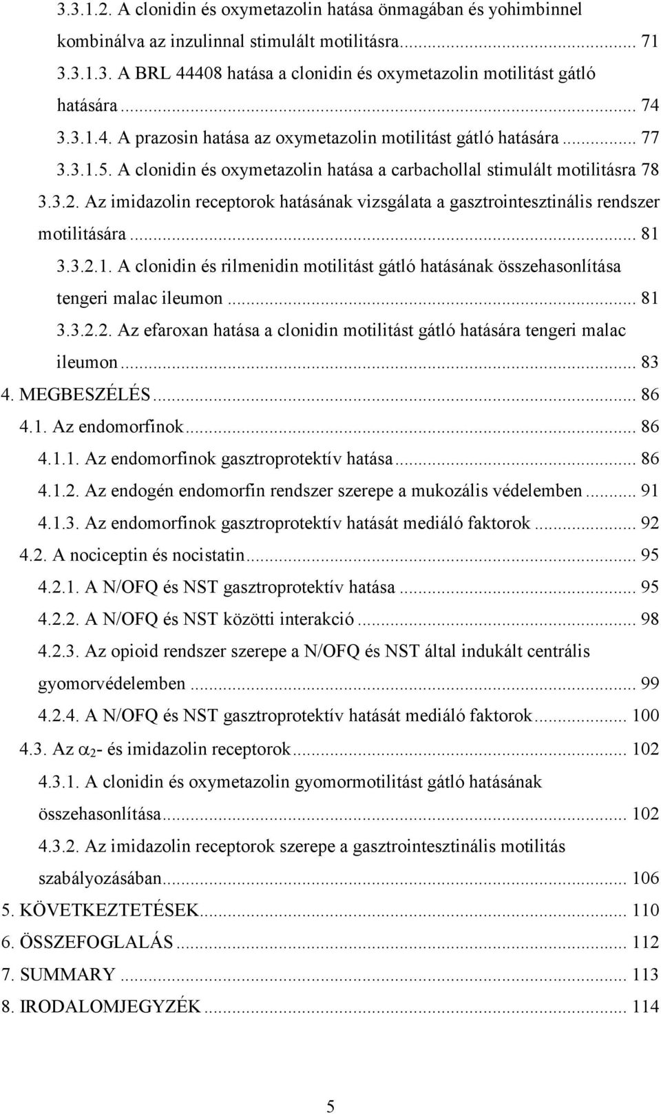Az imidazolin receptorok hatásának vizsgálata a gasztrointesztinális rendszer motilitására... 81 3.3.2.1. A clonidin és rilmenidin motilitást gátló hatásának összehasonlítása tengeri malac ileumon.