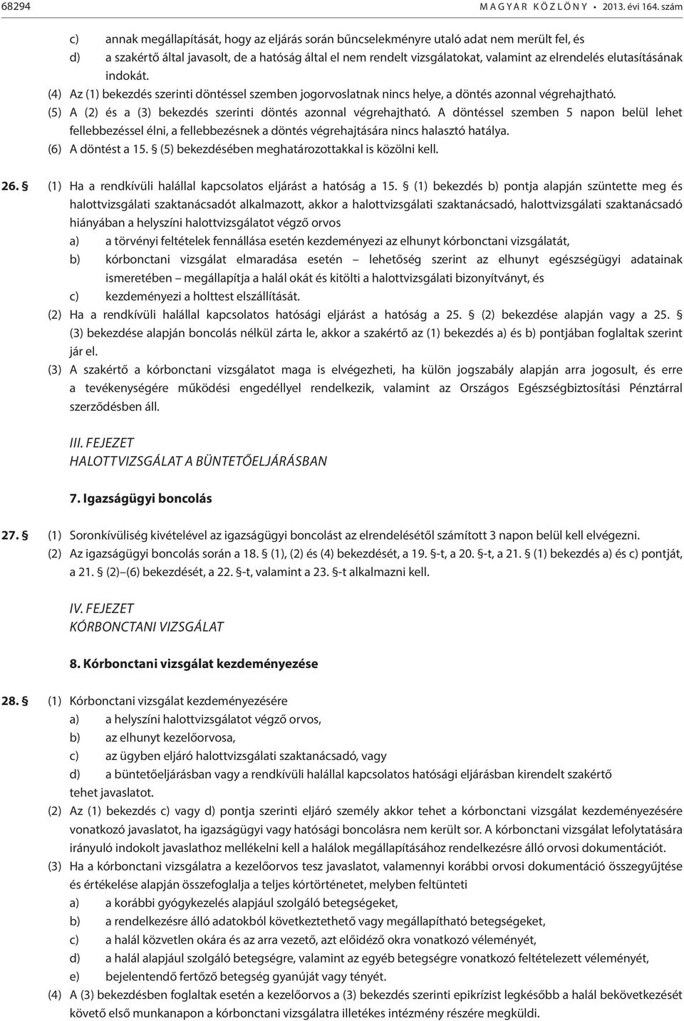 elutasításának indokát. (4) Az (1) bekezdés szerinti döntéssel szemben jogorvoslatnak nincs helye, a döntés azonnal végrehajtható. (5) A (2) és a (3) bekezdés szerinti döntés azonnal végrehajtható.