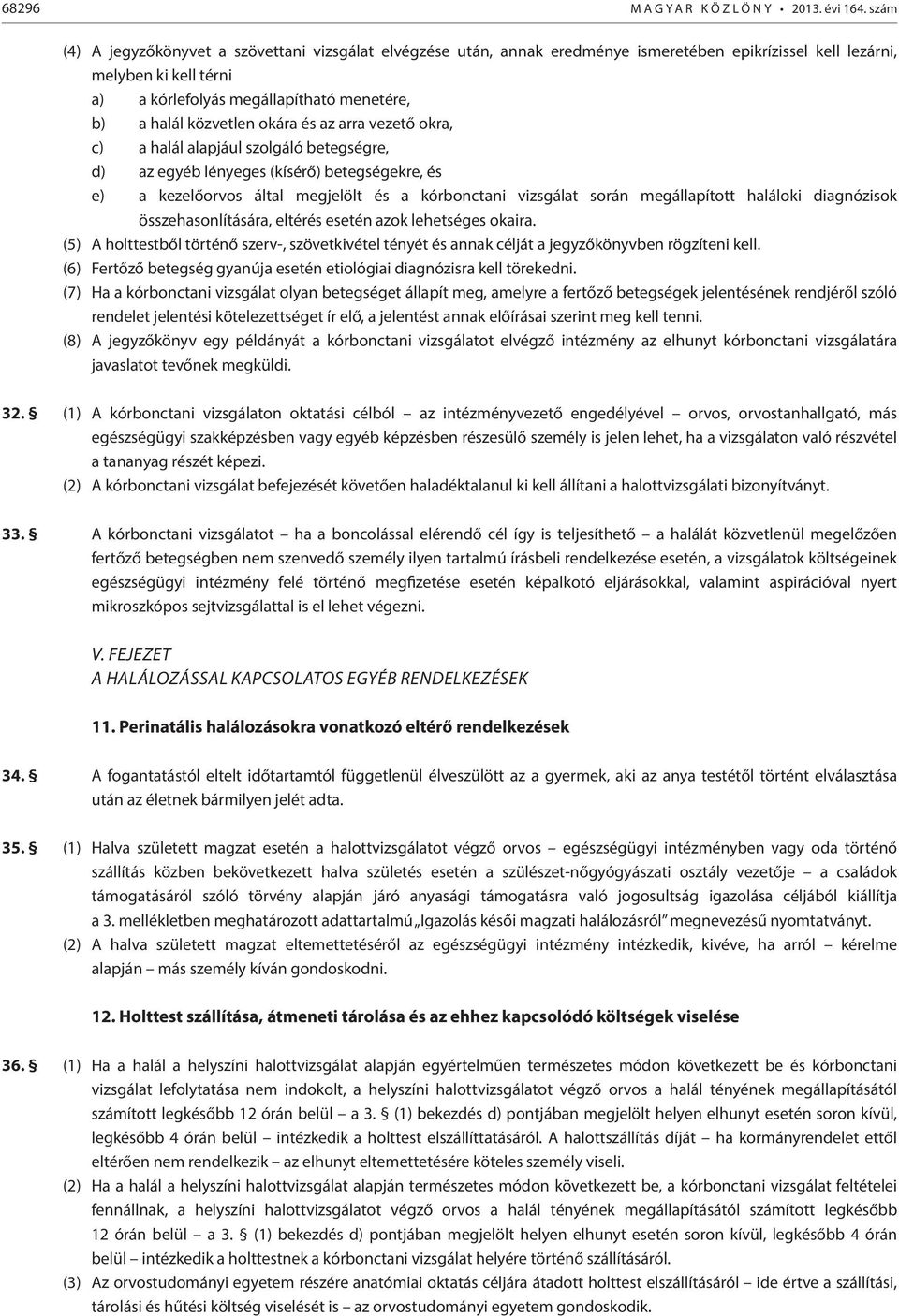 közvetlen okára és az arra vezető okra, c) a halál alapjául szolgáló betegségre, d) az egyéb lényeges (kísérő) betegségekre, és e) a kezelőorvos által megjelölt és a kórbonctani vizsgálat során