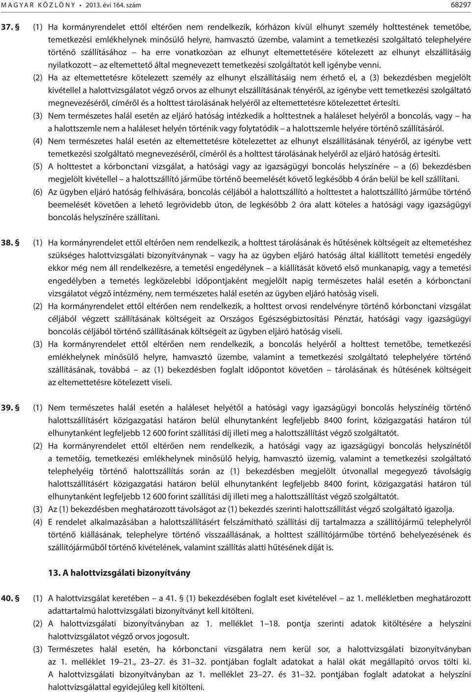 szolgáltató telephelyére történő szállításához ha erre vonatkozóan az elhunyt eltemettetésére kötelezett az elhunyt elszállításáig nyilatkozott az eltemettető által megnevezett temetkezési