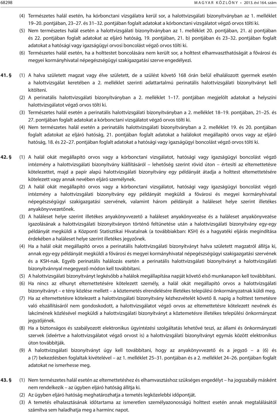 a) pontjában és 22. pontjában foglalt adatokat az eljáró hatóság, 19. pontjában, 21. b) pontjában és 23 32.