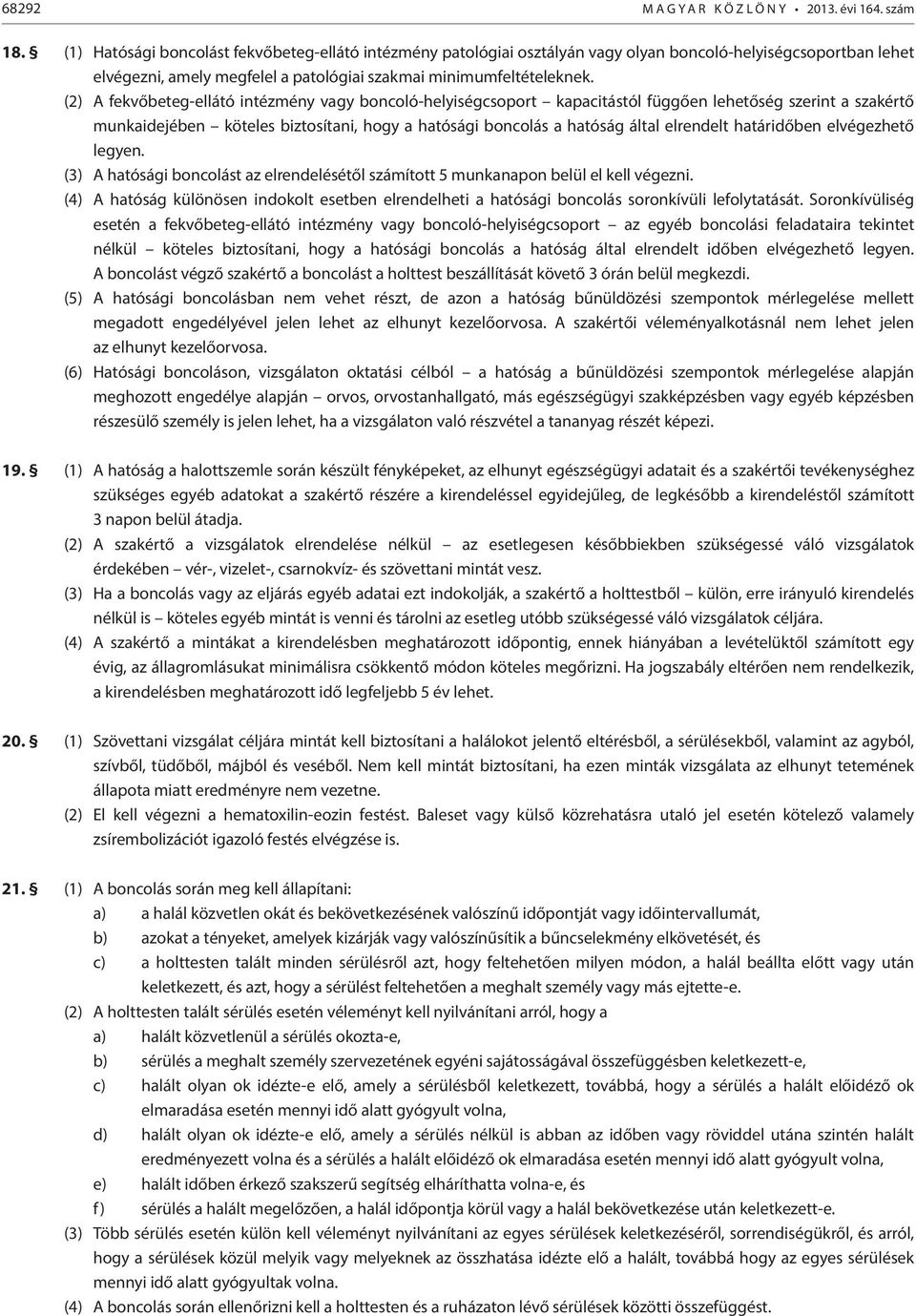 (2) A fekvőbeteg-ellátó intézmény vagy boncoló-helyiségcsoport kapacitástól függően lehetőség szerint a szakértő munkaidejében köteles biztosítani, hogy a hatósági boncolás a hatóság által elrendelt